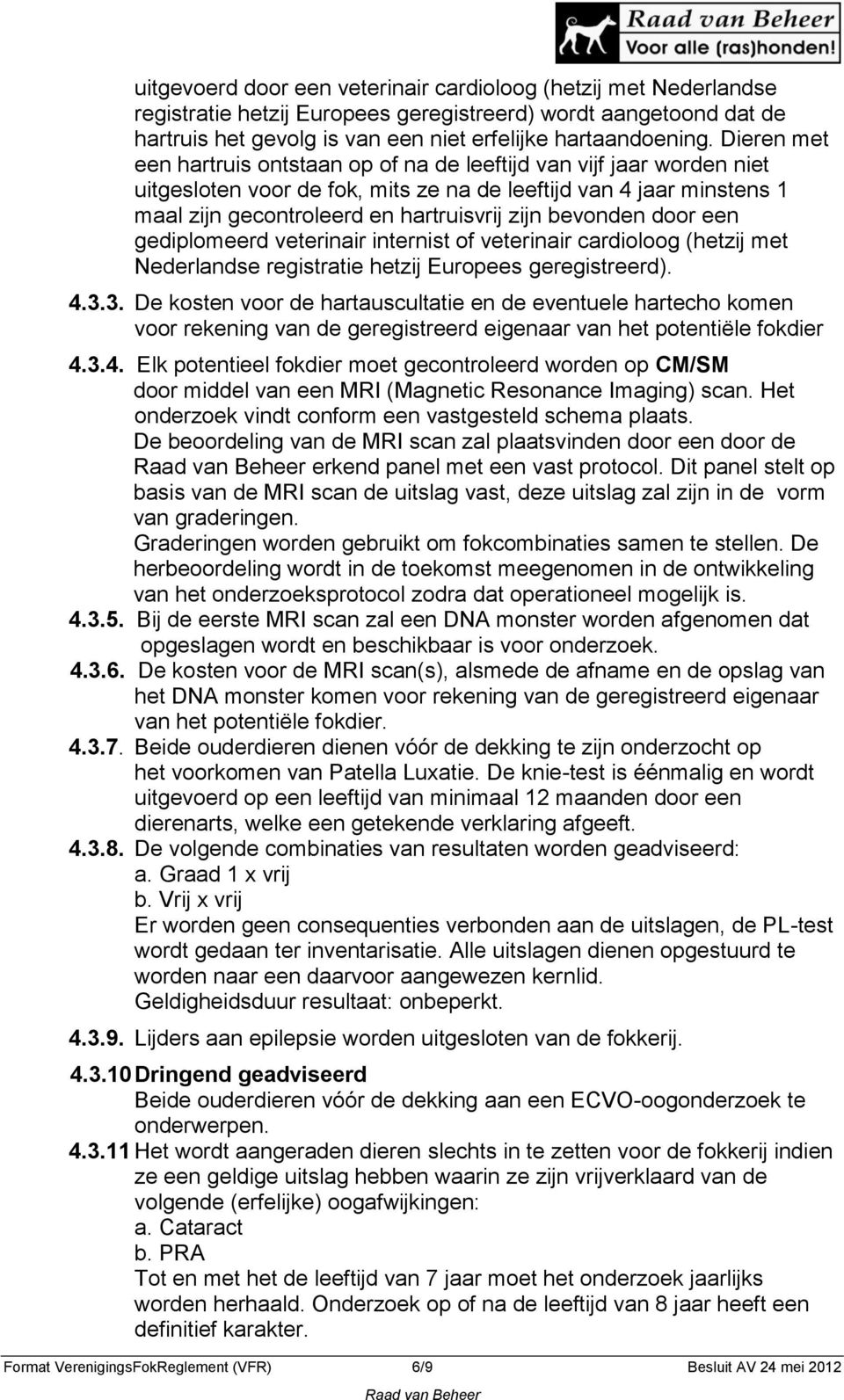 bevonden door een gediplomeerd veterinair internist of veterinair cardioloog (hetzij met Nederlandse registratie hetzij Europees geregistreerd). 4.3.