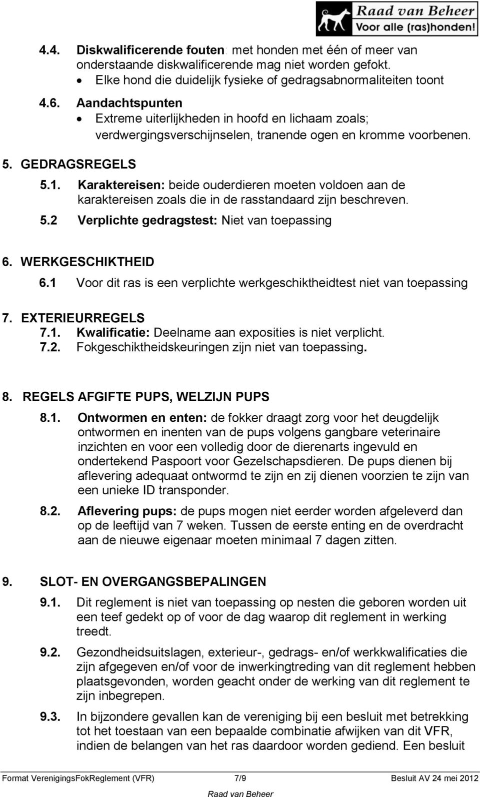 Karaktereisen: beide ouderdieren moeten voldoen aan de karaktereisen zoals die in de rasstandaard zijn beschreven. 5.2 Verplichte gedragstest: Niet van toepassing 6. WERKGESCHIKTHEID 6.