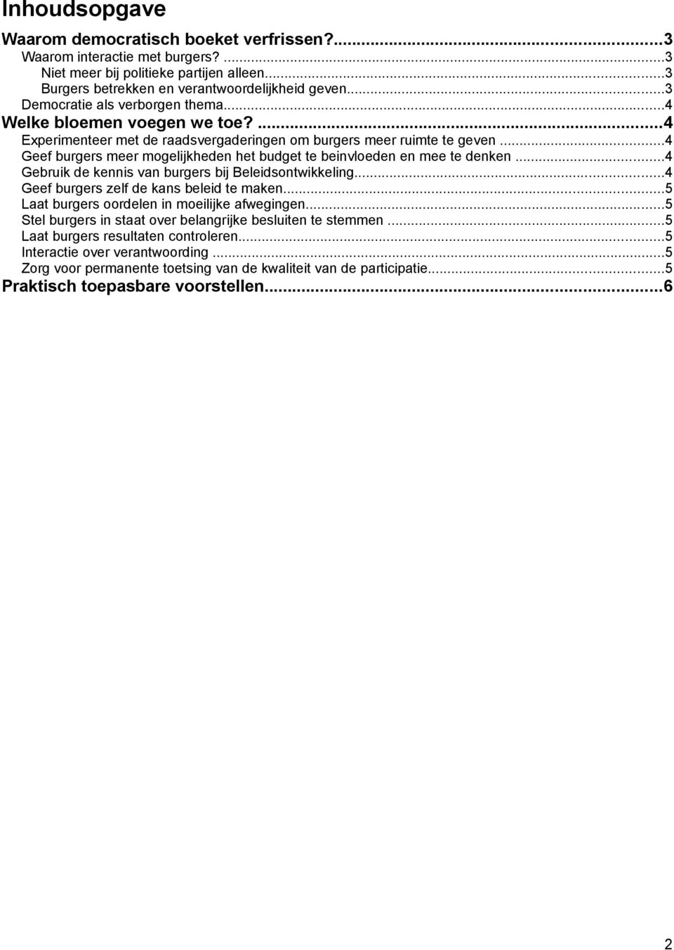..4 Geef burgers meer mogelijkheden het budget te beinvloeden en mee te denken...4 Gebruik de kennis van burgers bij Beleidsontwikkeling...4 Geef burgers zelf de kans beleid te maken.