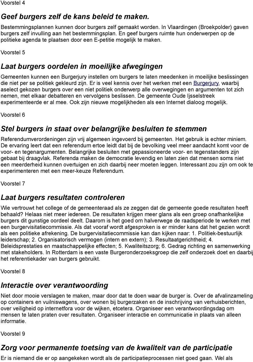 Voorstel 5 Laat burgers oordelen in moeilijke afwegingen Gemeenten kunnen een Burgerjury instellen om burgers te laten meedenken in moeilijke beslissingen die niet per se politiek gekleurd zijn.