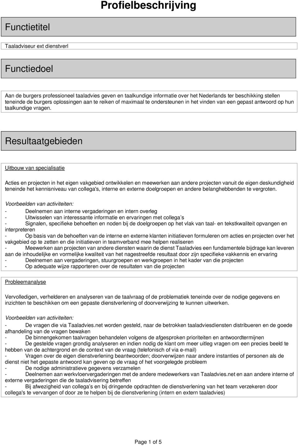 Resultaatgebieden Uitbouw van specialisatie Acties en projecten in het eigen vakgebied ontwikkelen en meewerken aan andere projecten vanuit de eigen deskundigheid teneinde het kennisniveau van