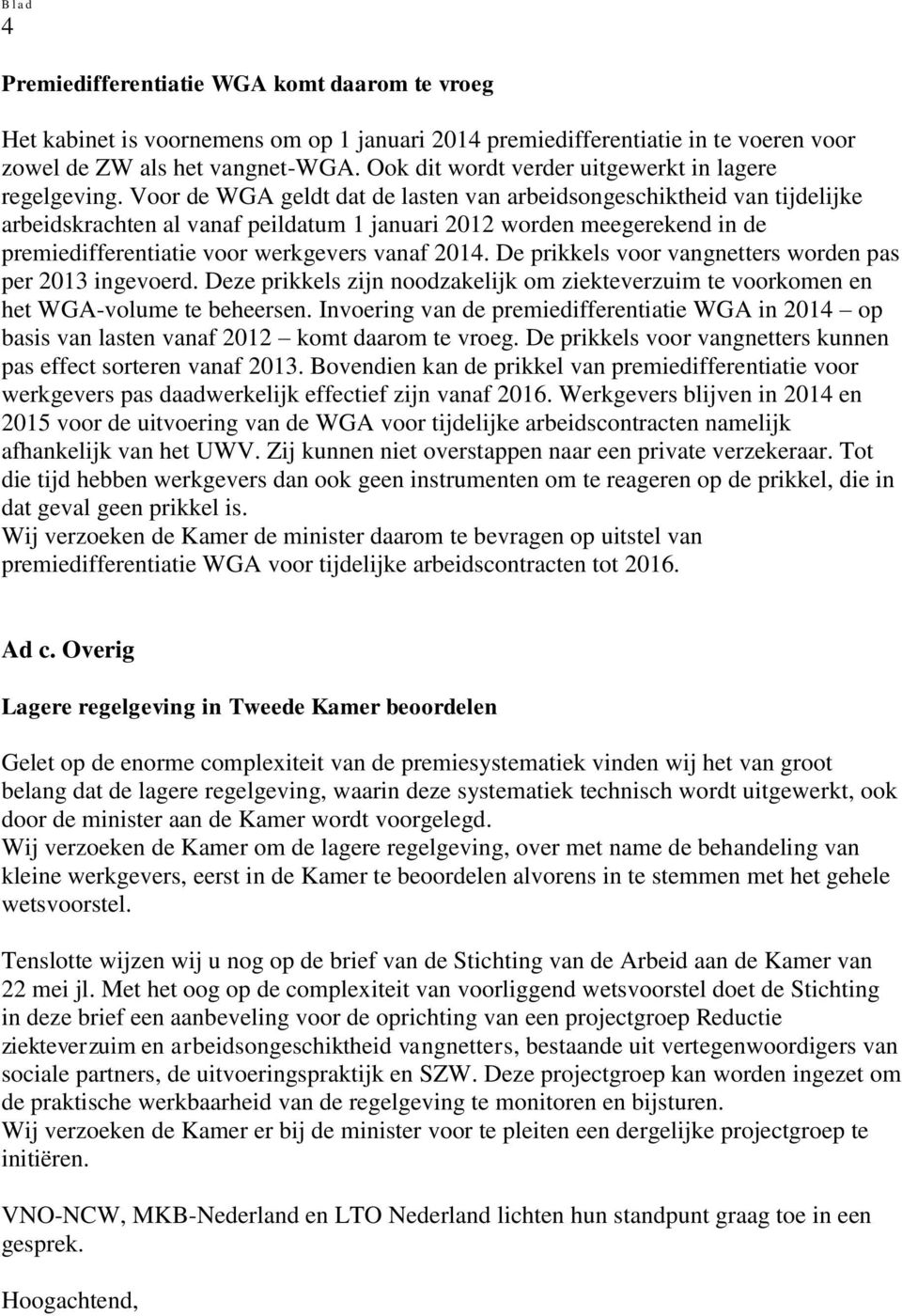 Voor de WGA geldt dat de lasten van arbeidsongeschiktheid van tijdelijke arbeidskrachten al vanaf peildatum 1 januari 2012 worden meegerekend in de premiedifferentiatie voor werkgevers vanaf 2014.