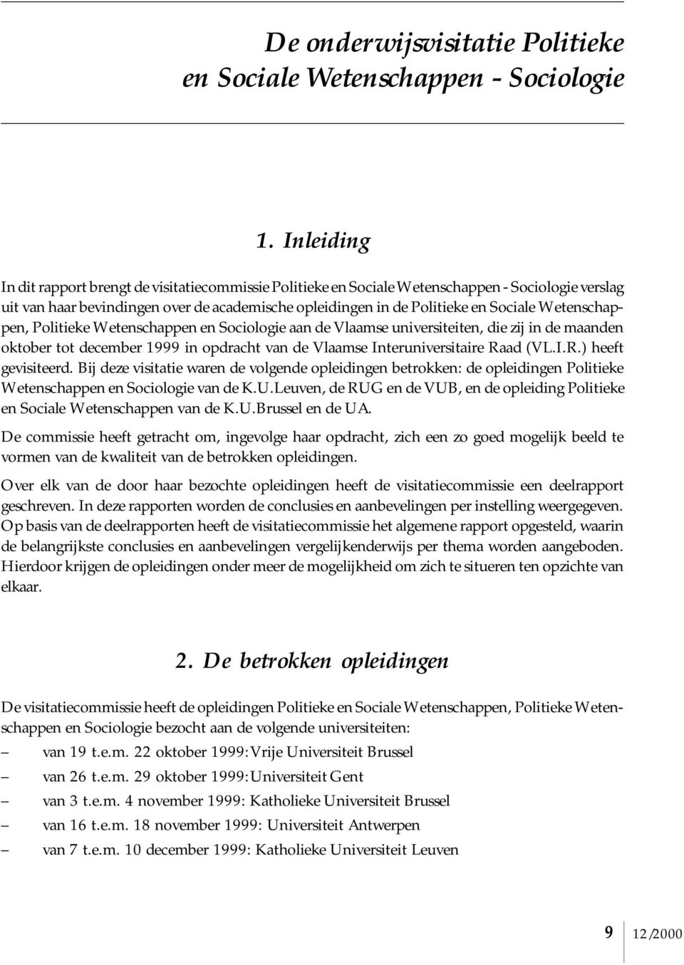 Wetenschappen, Politieke Wetenschappen en Sociologie aan de Vlaamse universiteiten, die zij in de maanden oktober tot december 1999 in opdracht van de Vlaamse Interuniversitaire Raad (VL.I.R.) heeft gevisiteerd.