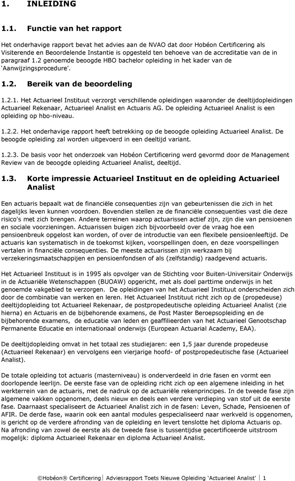De opleiding Actuarieel Analist is een opleiding op hbo-niveau. 1.2.2. Het onderhavige rapport heeft betrekking op de beoogde opleiding Actuarieel Analist.