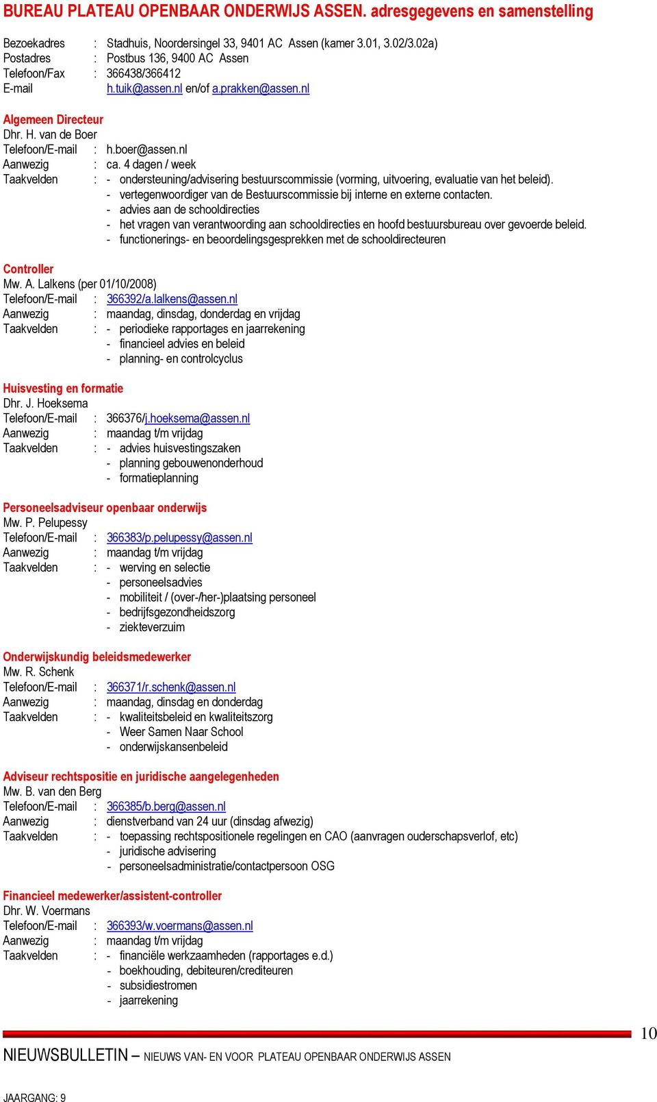 nl Aanwezig : ca. 4 dagen / week Taakvelden : - ondersteuning/advisering bestuurscommissie (vorming, uitvoering, evaluatie van het beleid).