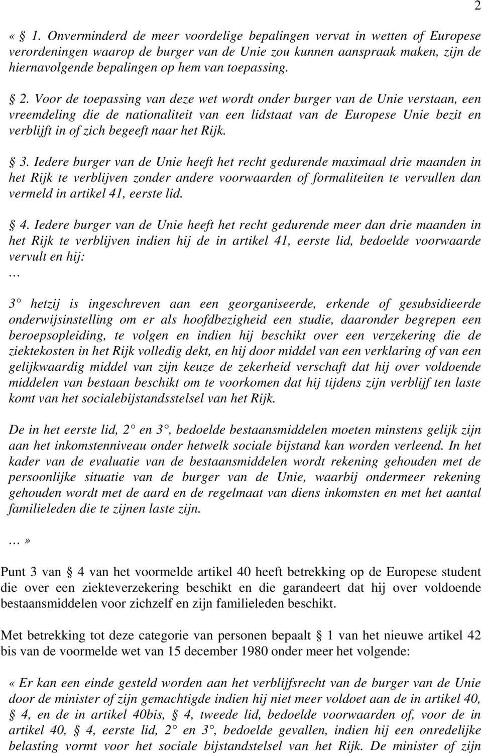 Voor de toepassing van deze wet wordt onder burger van de Unie verstaan, een vreemdeling die de nationaliteit van een lidstaat van de Europese Unie bezit en verblijft in of zich begeeft naar het Rijk.