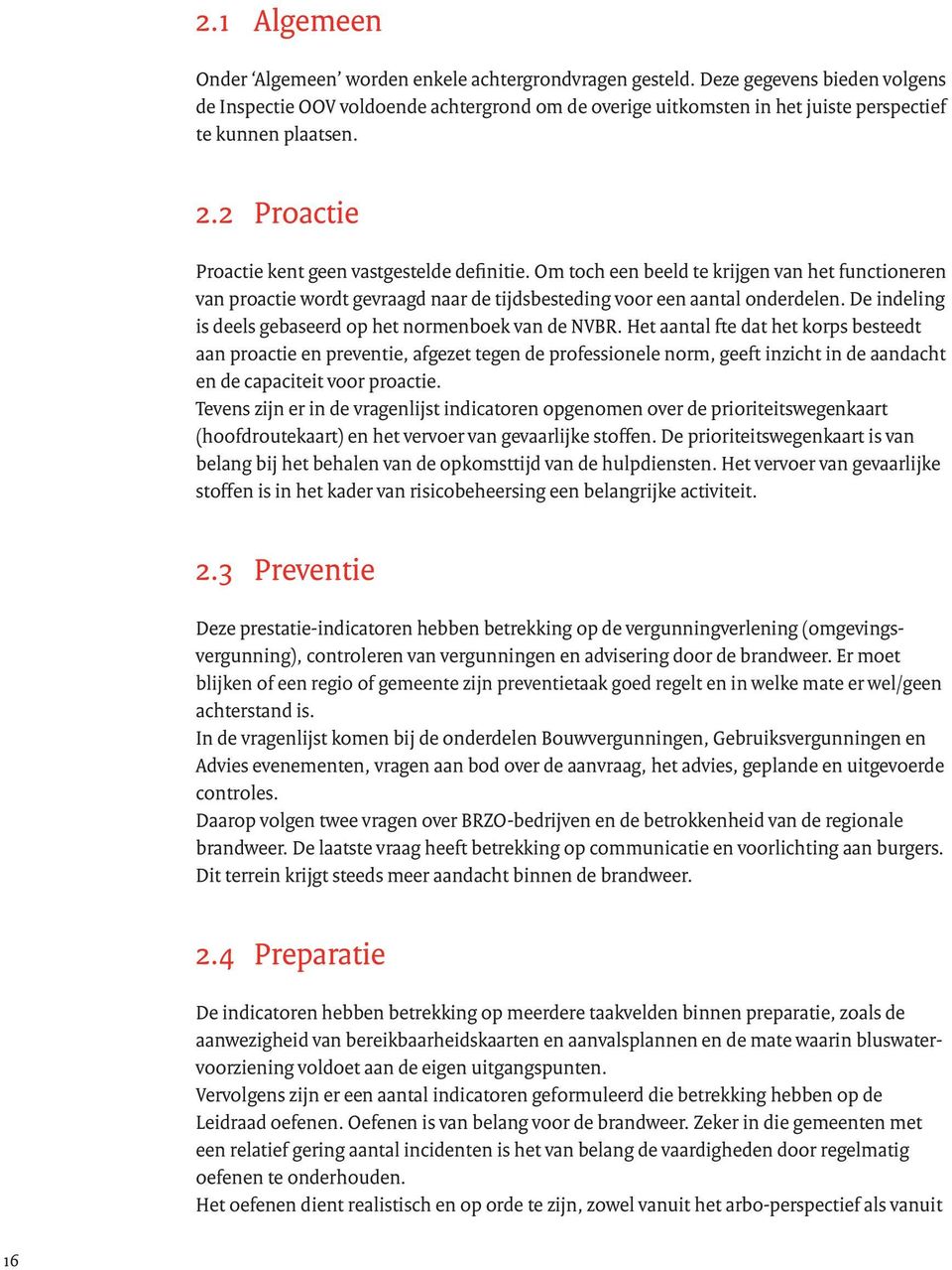 Om toch een beeld te krijgen van het functioneren van proactie wordt gevraagd naar de tijdsbesteding voor een aantal onderdelen. De indeling is deels gebaseerd op het normenboek van de NVBR.