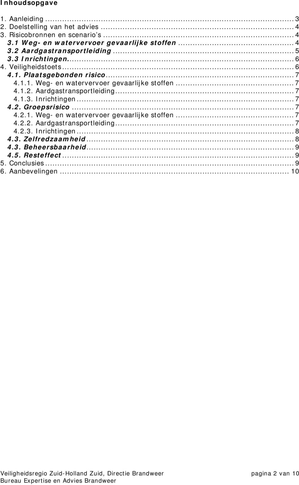 .. 7 4.2.1. Weg- en watervervoer gevaarlijke stoffen... 7 4.2.2. Aardgastransportleiding... 7 4.2.3. Inrichtingen... 8 4.3. Zelfredzaamheid... 8 4.3. Beheersbaarheid... 9 4.5.