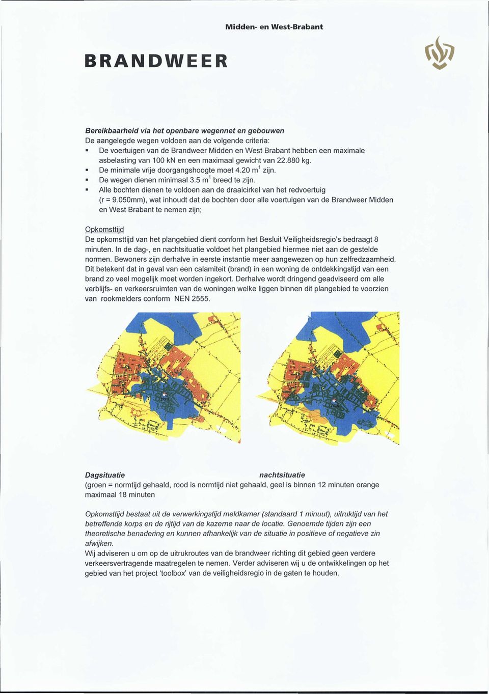 Alle bochten dienen te voldoen aan de draaicirkel van het redvoertuig (r = 9.