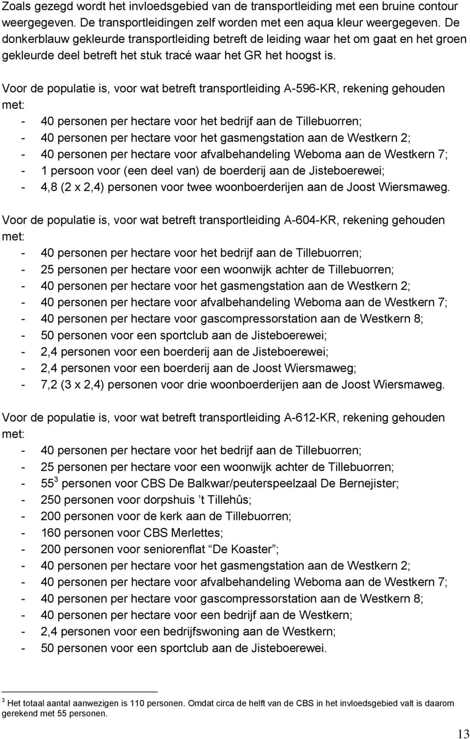 Voor de populatie is, voor wat betreft transportleiding A-596-KR, rekening gehouden met: - 40 personen per hectare voor het bedrijf aan de Tillebuorren; - 40 personen per hectare voor het