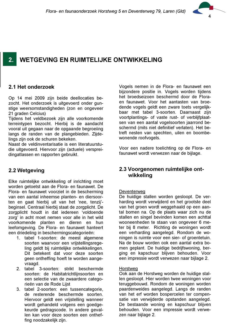 Hierbij is de aandacht vooral uit gegaan naar de opgaande begroeiing langs de randen van de plangebieden. Zijdelings zijn ook de schuren bekeken.