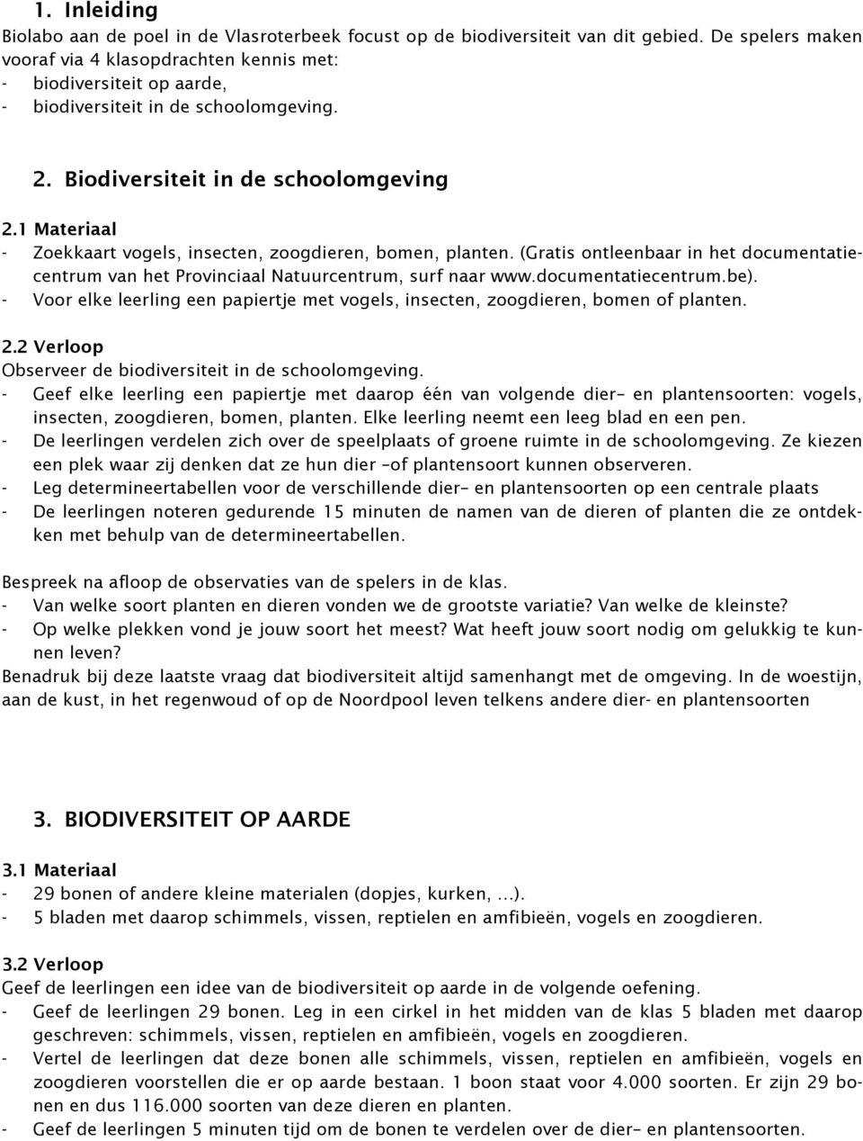 1 Materiaal - Zoekkaart vogels, insecten, zoogdieren, bomen, planten. (Gratis ontleenbaar in het documentatiecentrum van het Provinciaal Natuurcentrum, surf naar www.documentatiecentrum.be).