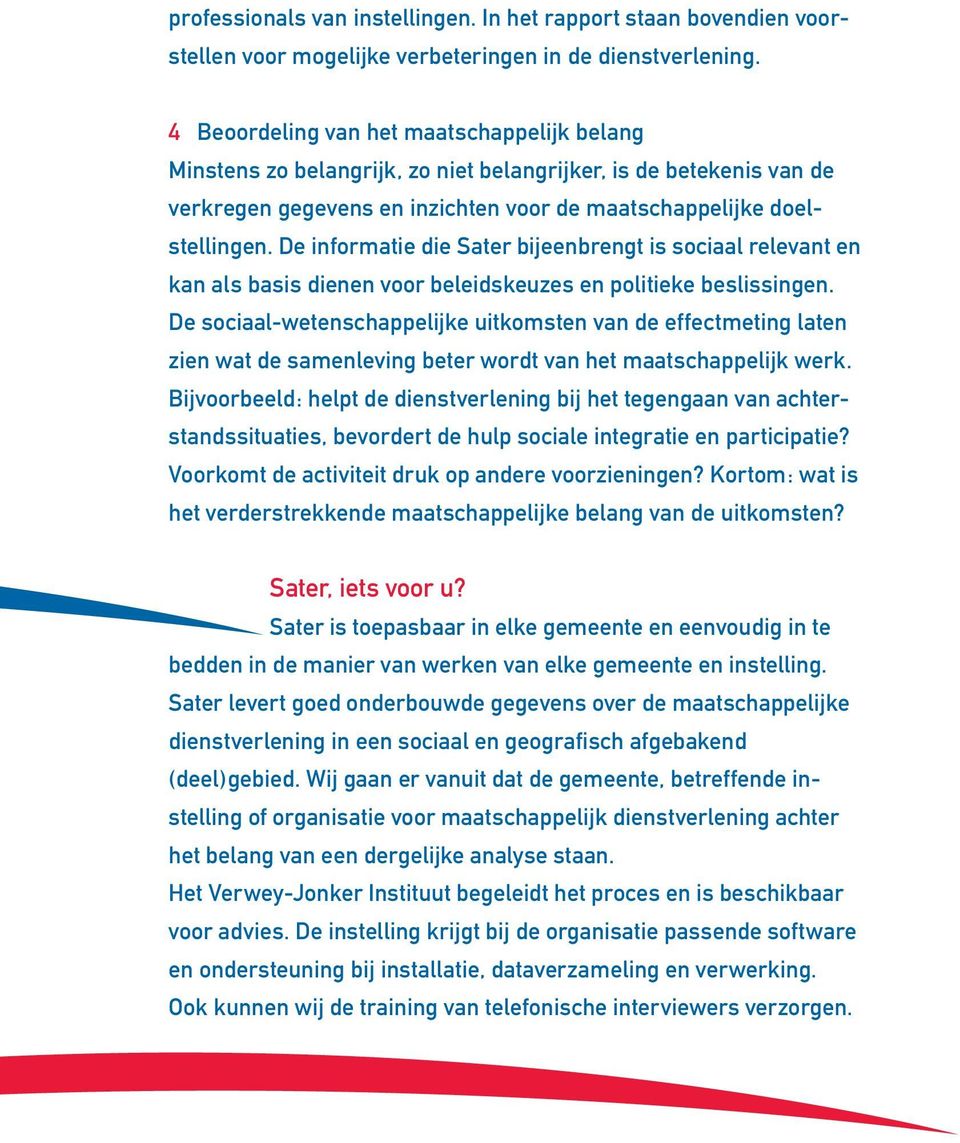 De informatie die Sater bijeenbrengt is sociaal relevant en kan als basis dienen voor beleidskeuzes en politieke beslissingen.