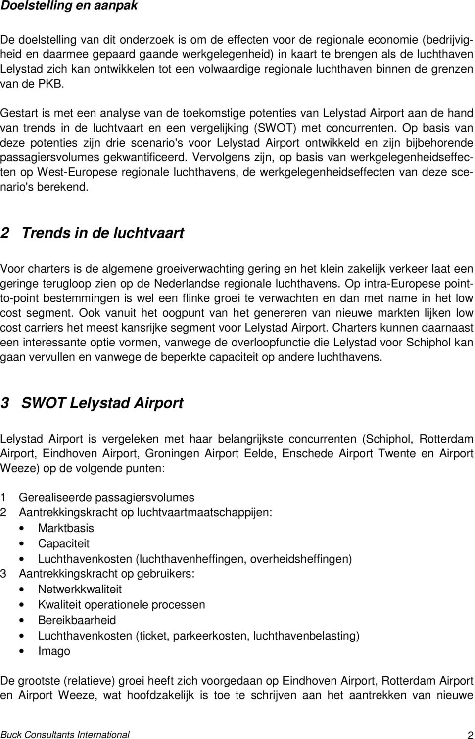Gestart is met een analyse van de toekomstige potenties van Lelystad Airport aan de hand van trends in de luchtvaart en een vergelijking (SWOT) met concurrenten.