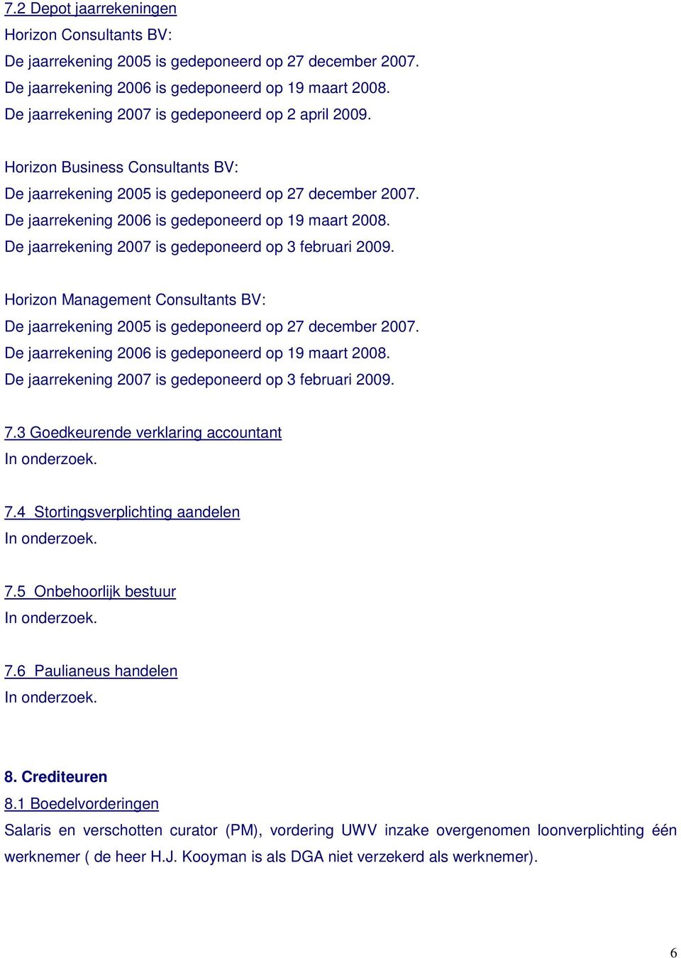 De jaarrekening 2007 is gedeponeerd op 3 februari 2009. Horizon Management Consultants BV: De jaarrekening 2005 is gedeponeerd op 27 december 2007.