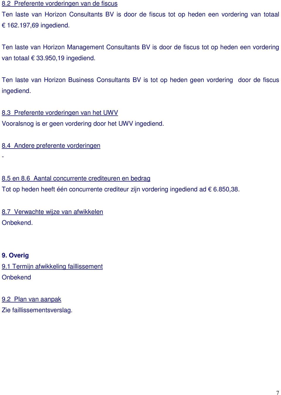 Ten laste van Horizon Business Consultants BV is tot op heden geen vordering door de fiscus ingediend. 8.3 Preferente vorderingen van het UWV Vooralsnog is er geen vordering door het UWV ingediend. 8.4 Andere preferente vorderingen - 8.