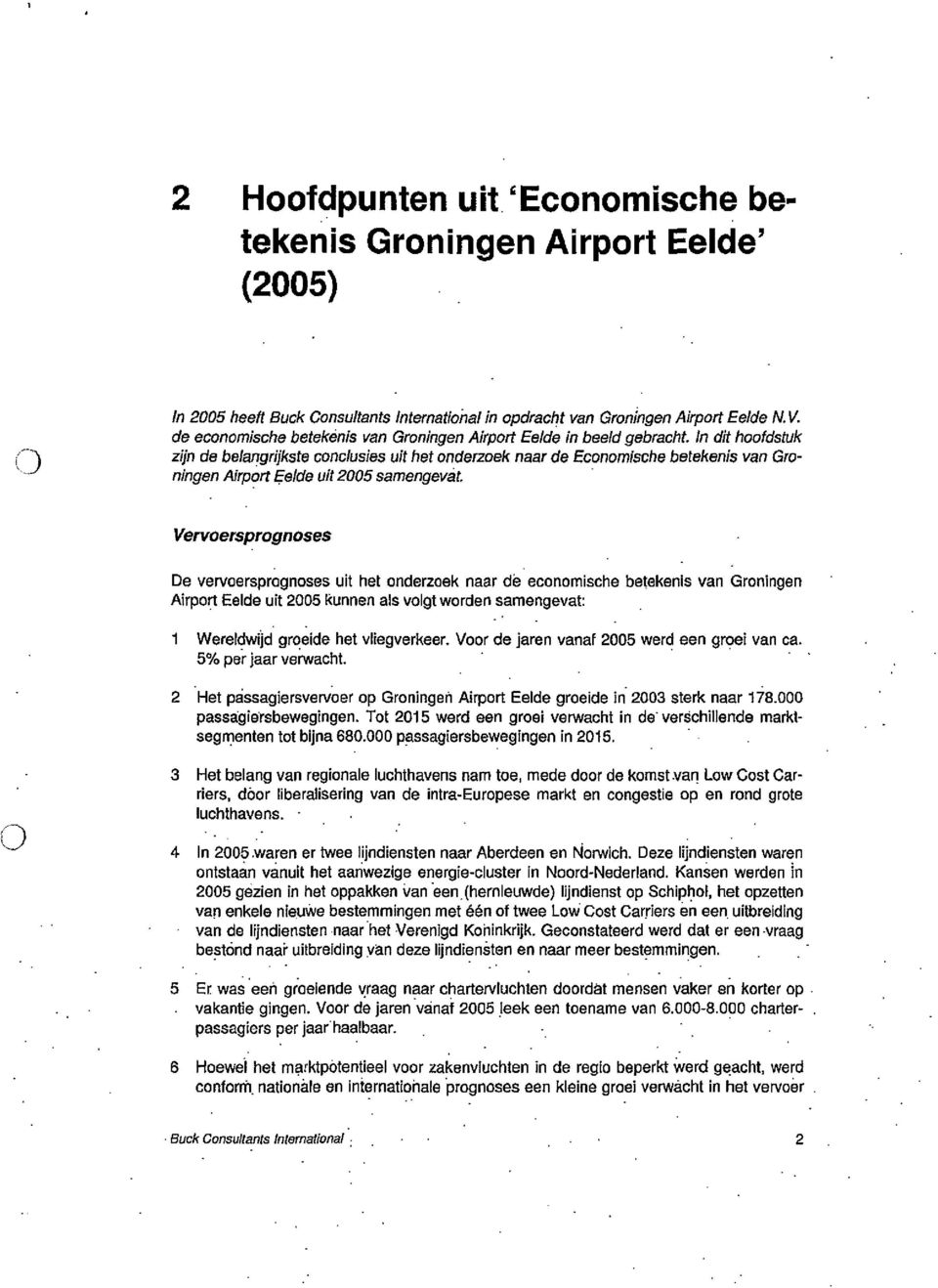 In dit hoofdstuk zlin de belangnjkste conclusfes uit het onderzoek near de Economische betekenis van Groningen Airport Eelde uit 2005 samengevat.