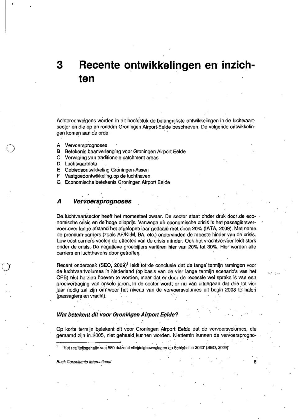 E Gebiedsontwikkeling Greningen-Assen F Vastgoedontwikkeling op de luchthaven G Economische betekenis Groningen Airport Eelde A Vervoersprognoses De luchtvaartsector heeft het momenteel zwaar.