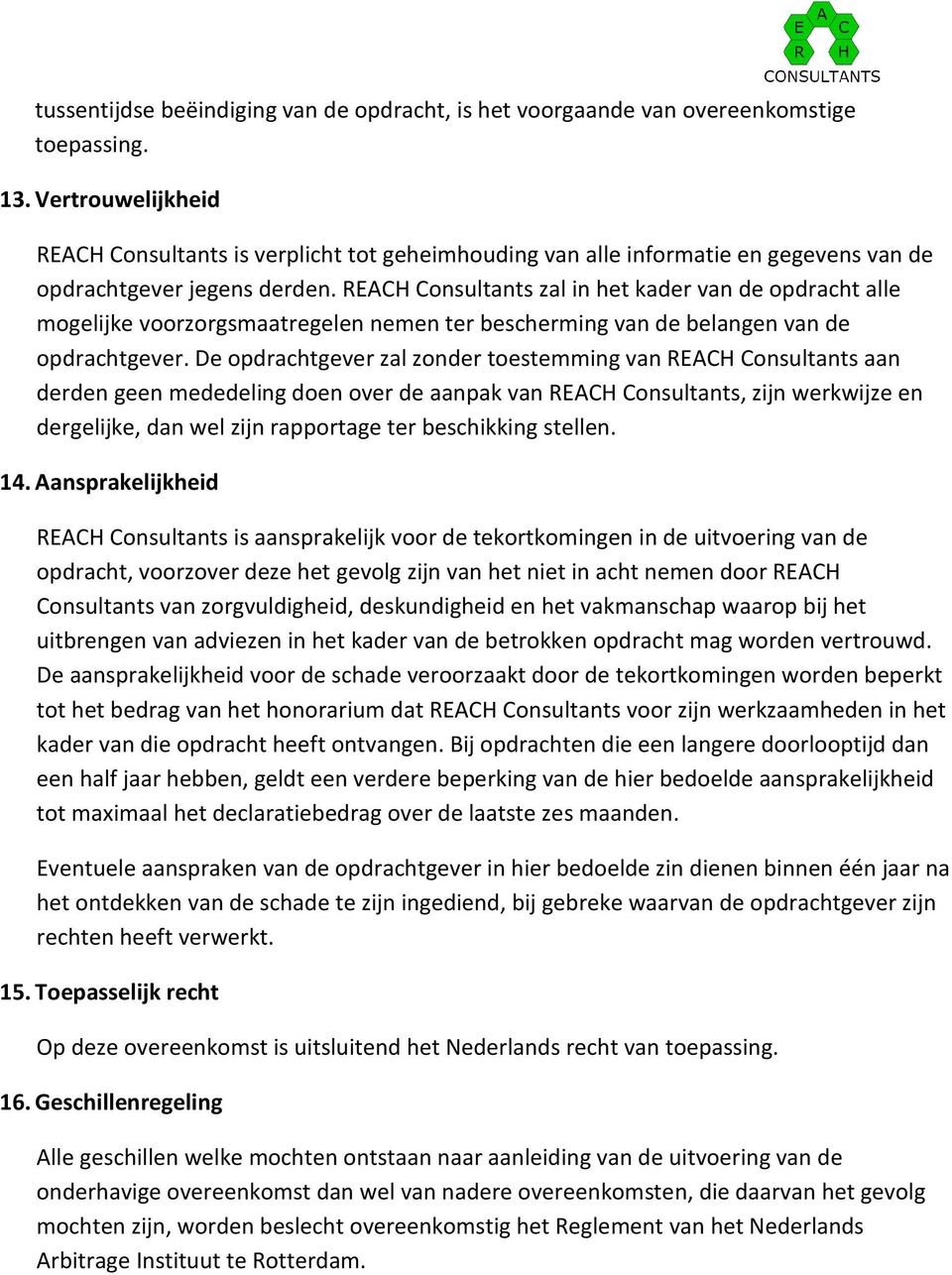 REACH Consultants zal in het kader van de opdracht alle mogelijke voorzorgsmaatregelen nemen ter bescherming van de belangen van de opdrachtgever.