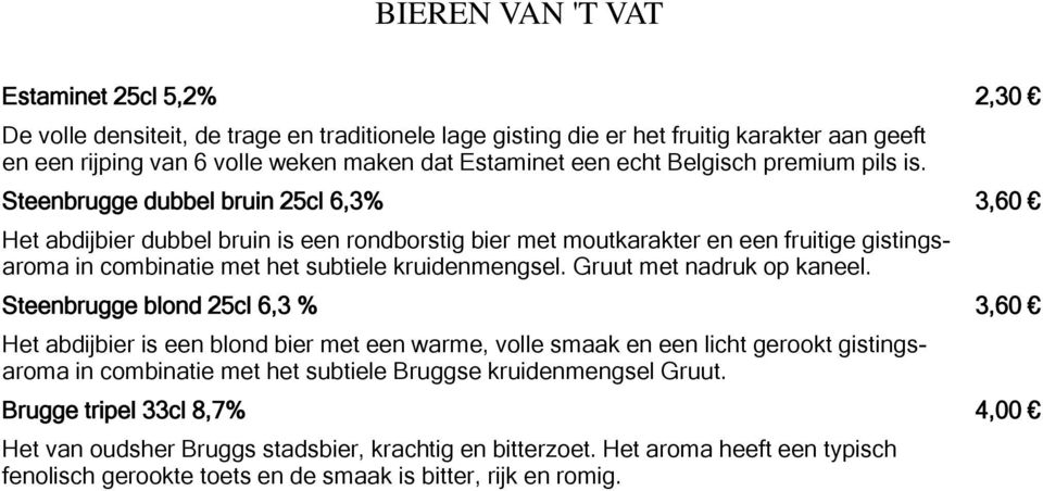 Steenbrugge dubbel bruin 25cl 6,3% 3,60 Het abdijbier dubbel bruin is een rondborstig bier met moutkarakter en een fruitige gistingsaroma in combinatie met het subtiele kruidenmengsel.