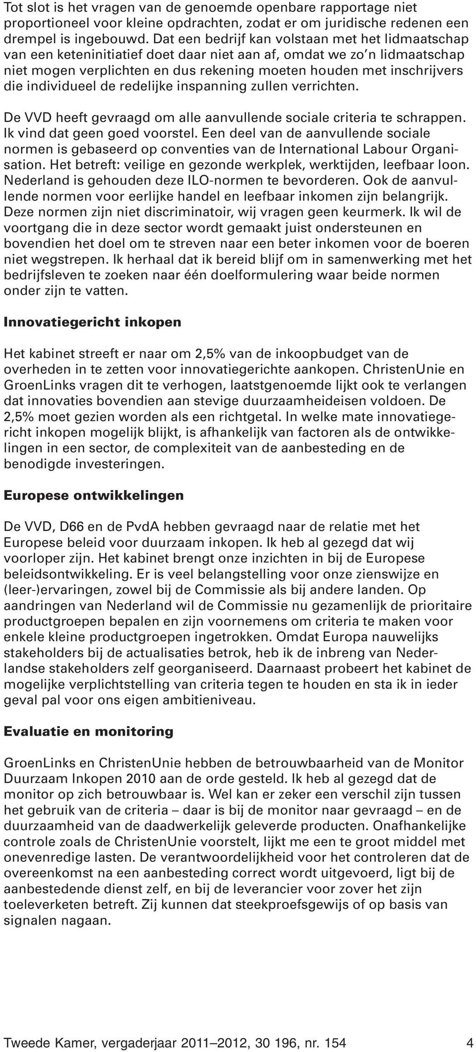 individueel de redelijke inspanning zullen verrichten. De VVD heeft gevraagd om alle aanvullende sociale criteria te schrappen. Ik vind dat geen goed voorstel.