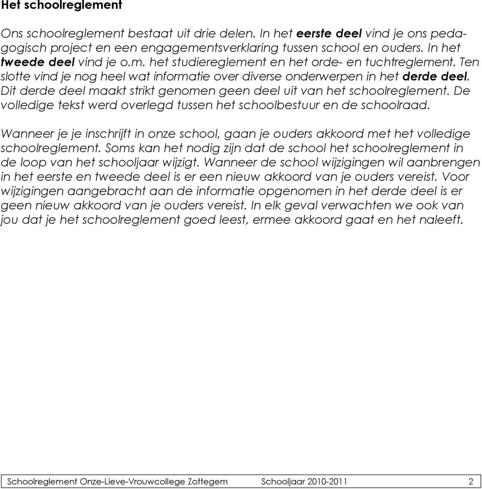 De volledige tekst werd overlegd tussen het schoolbestuur en de schoolraad. Wanneer je je inschrijft in onze school, gaan je ouders akkoord met het volledige schoolreglement.