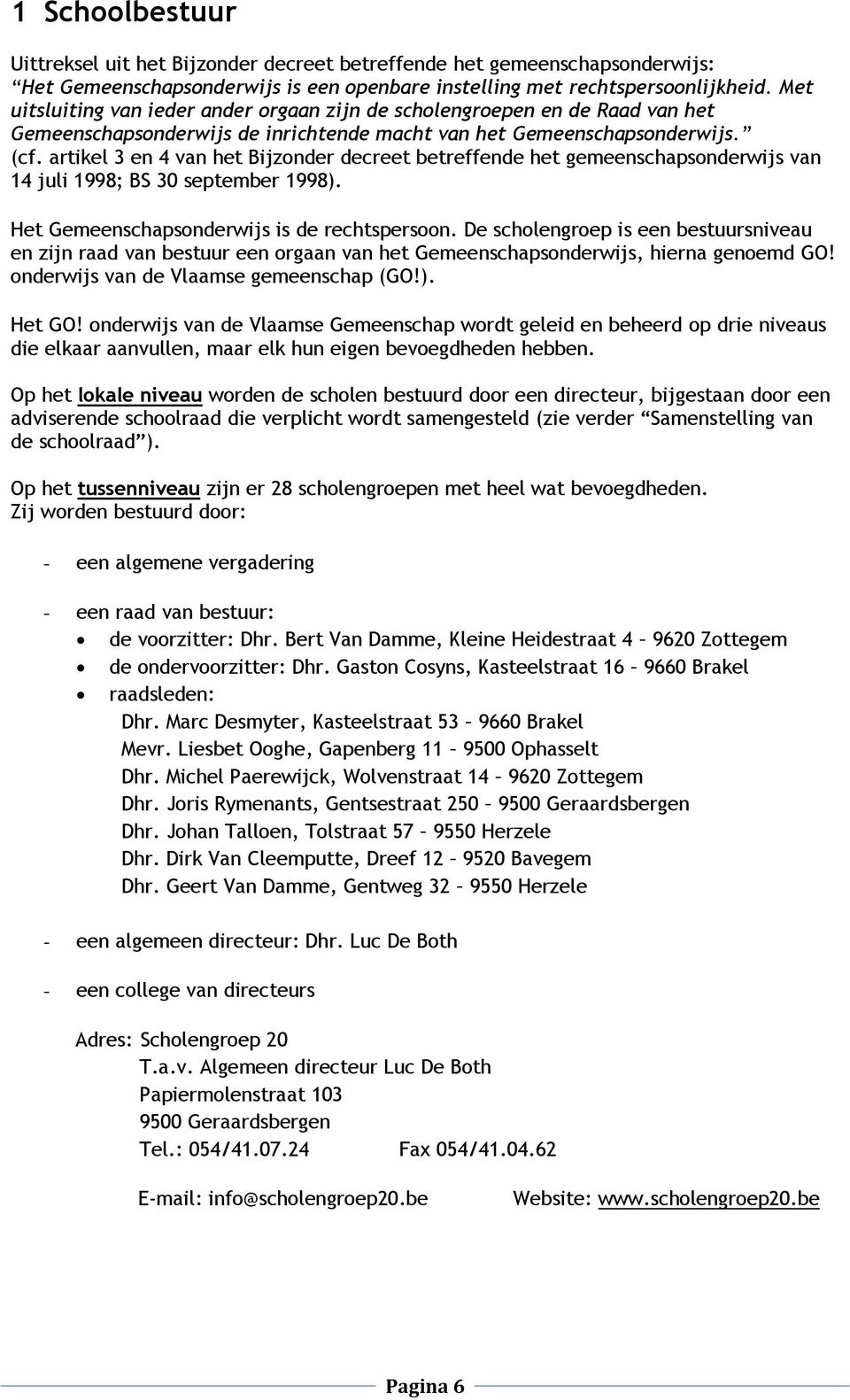 artikel 3 en 4 van het Bijzonder decreet betreffende het gemeenschapsonderwijs van 14 juli 1998; BS 30 september 1998). Het Gemeenschapsonderwijs is de rechtspersoon.