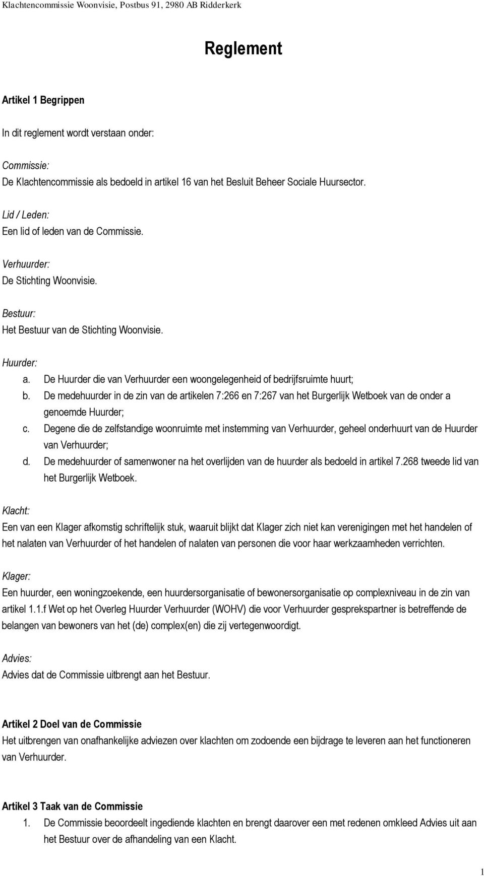 De Huurder die van Verhuurder een woongelegenheid of bedrijfsruimte huurt; b. De medehuurder in de zin van de artikelen 7:266 en 7:267 van het Burgerlijk Wetboek van de onder a genoemde Huurder; c.