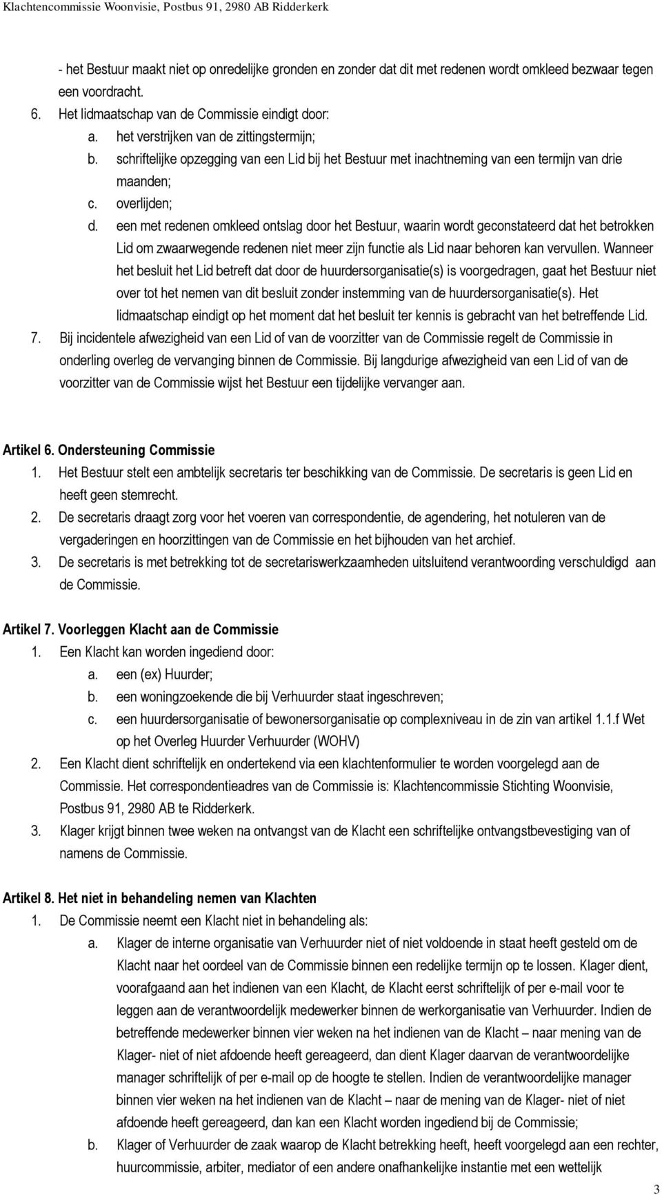 een met redenen omkleed ontslag door het Bestuur, waarin wordt geconstateerd dat het betrokken Lid om zwaarwegende redenen niet meer zijn functie als Lid naar behoren kan vervullen.