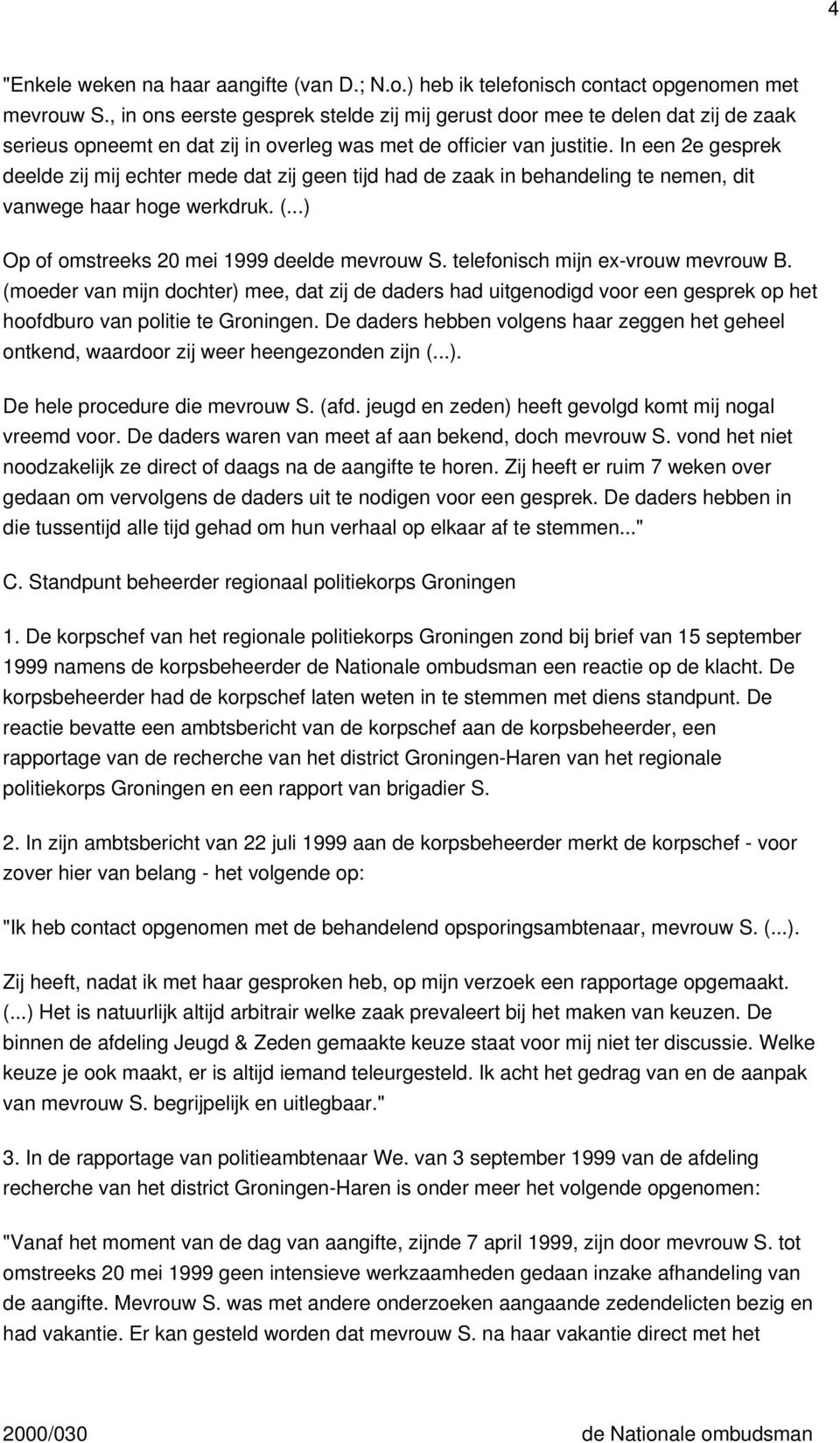 In een 2e gesprek deelde zij mij echter mede dat zij geen tijd had de zaak in behandeling te nemen, dit vanwege haar hoge werkdruk. (...) Op of omstreeks 20 mei 1999 deelde mevrouw S.