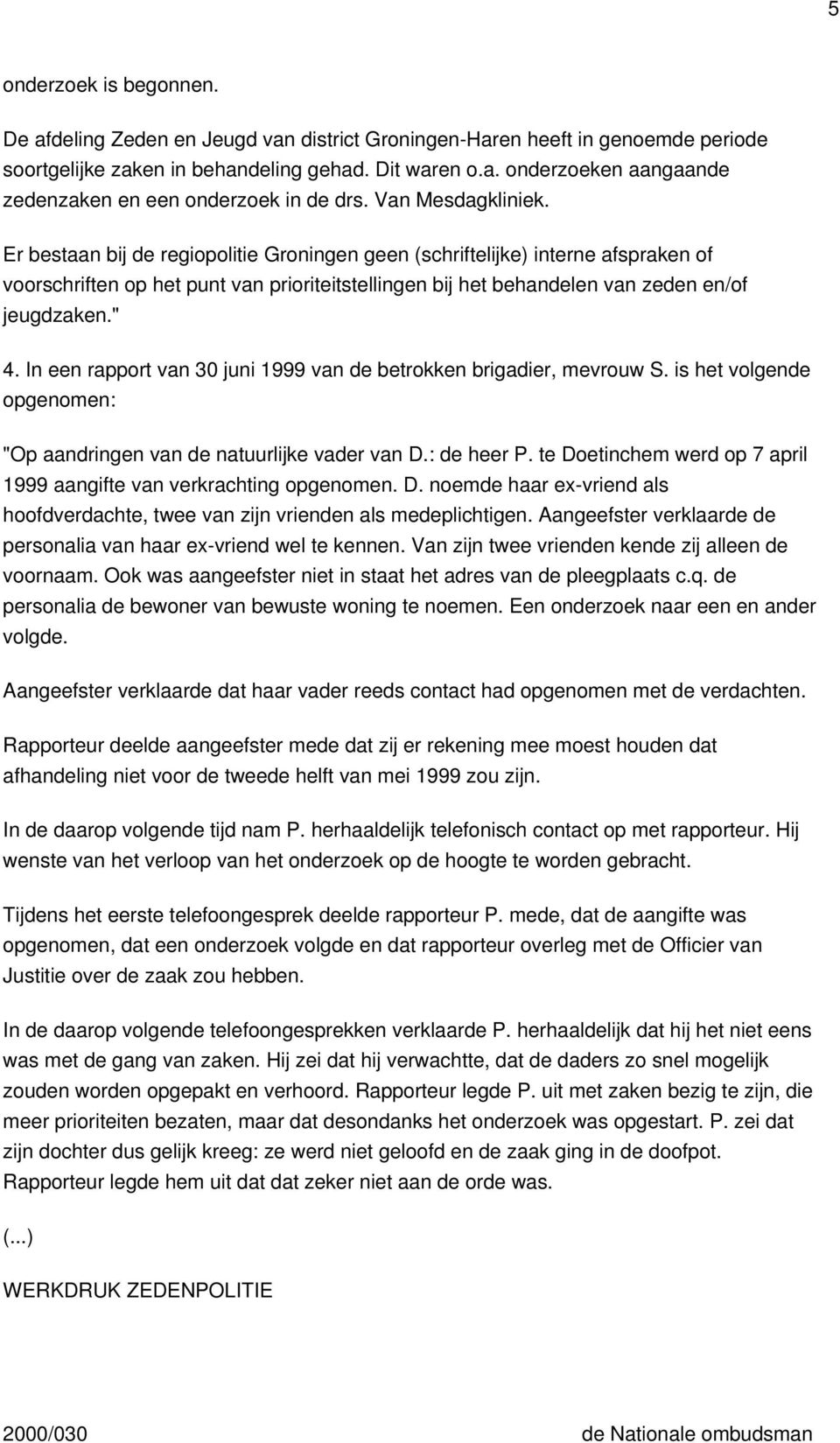 " 4. In een rapport van 30 juni 1999 van de betrokken brigadier, mevrouw S. is het volgende opgenomen: "Op aandringen van de natuurlijke vader van D.: de heer P.