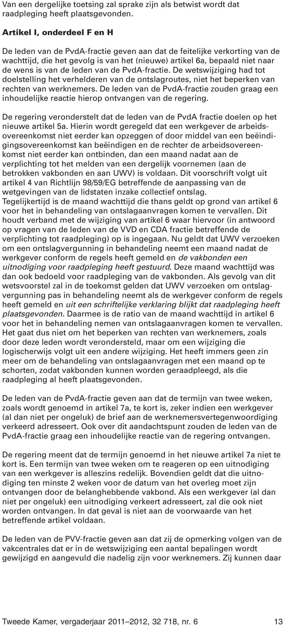 leden van de PvdA-fractie. De wetswijziging had tot doelstelling het verhelderen van de ontslagroutes, niet het beperken van rechten van werknemers.