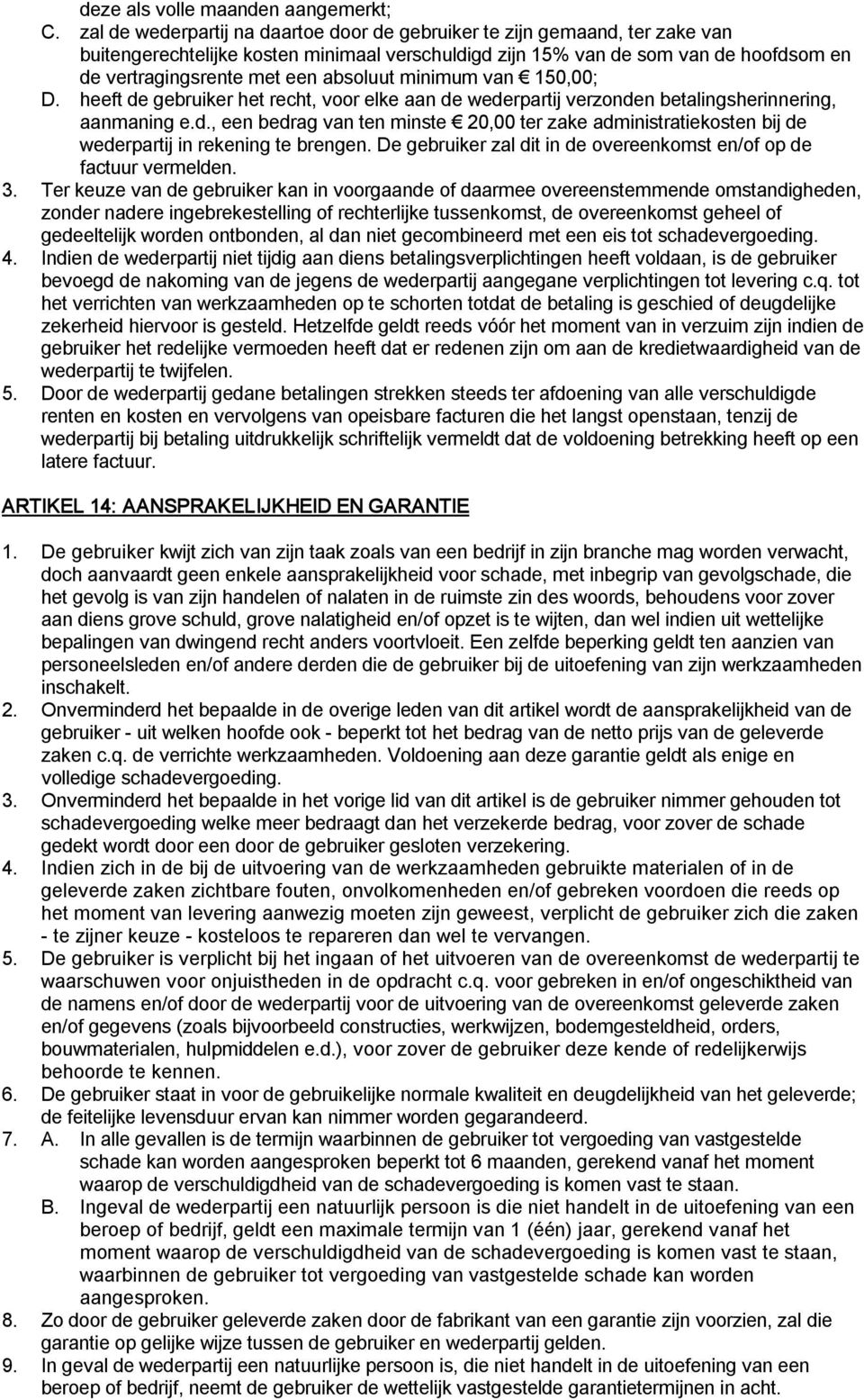 absoluut minimum van 150,00; D. heeft de gebruiker het recht, voor elke aan de wederpartij verzonden betalingsherinnering, aanmaning e.d., een bedrag van ten minste 20,00 ter zake administratiekosten bij de wederpartij in rekening te brengen.