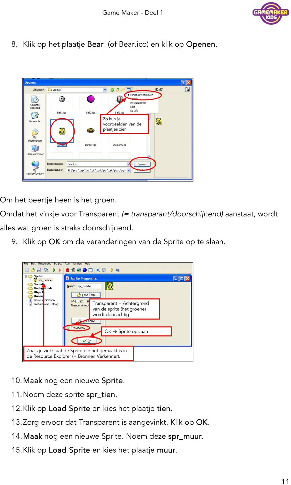 Transparent = Achtergrond van de sprite (het groene) wordt doorzichtig OK Sprite opslaan Zoals je ziet staat de Sprite die net gemaakt is in de Resource Explorer (= Bronnen Verkenner). 10.