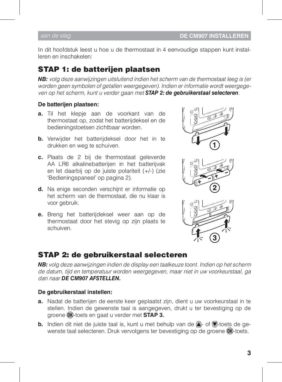 Indien er informatie wordt weergegeven op het scherm, kunt u verder gaan met STAP 2: de gebruikerstaal selecteren. De batterijen plaatsen: a.