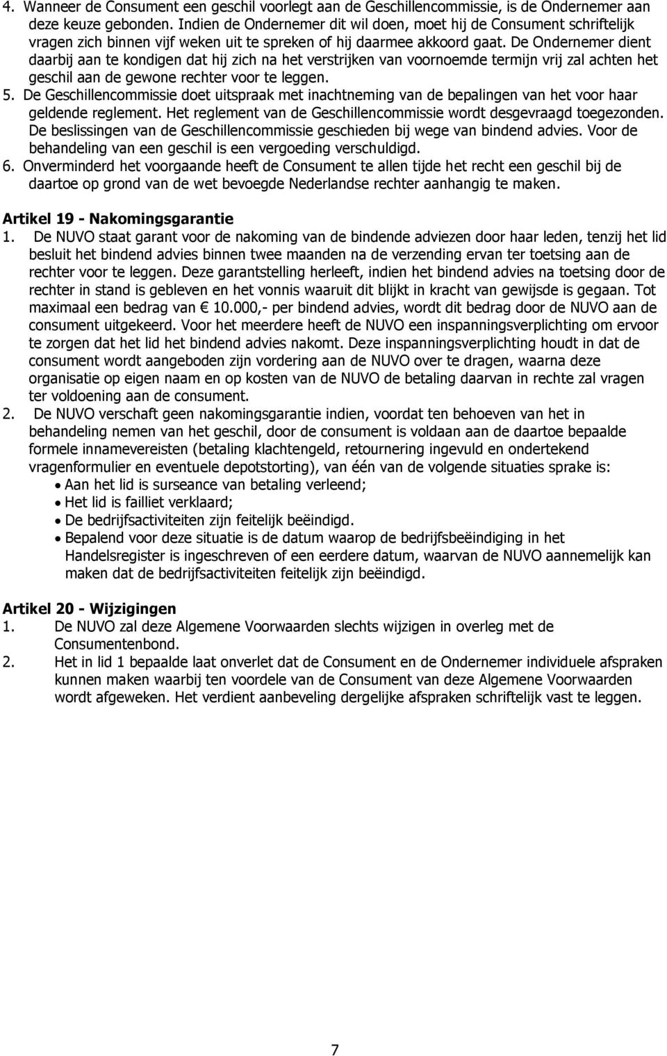 De Ondernemer dient daarbij aan te kondigen dat hij zich na het verstrijken van voornoemde termijn vrij zal achten het geschil aan de gewone rechter voor te leggen. 5.