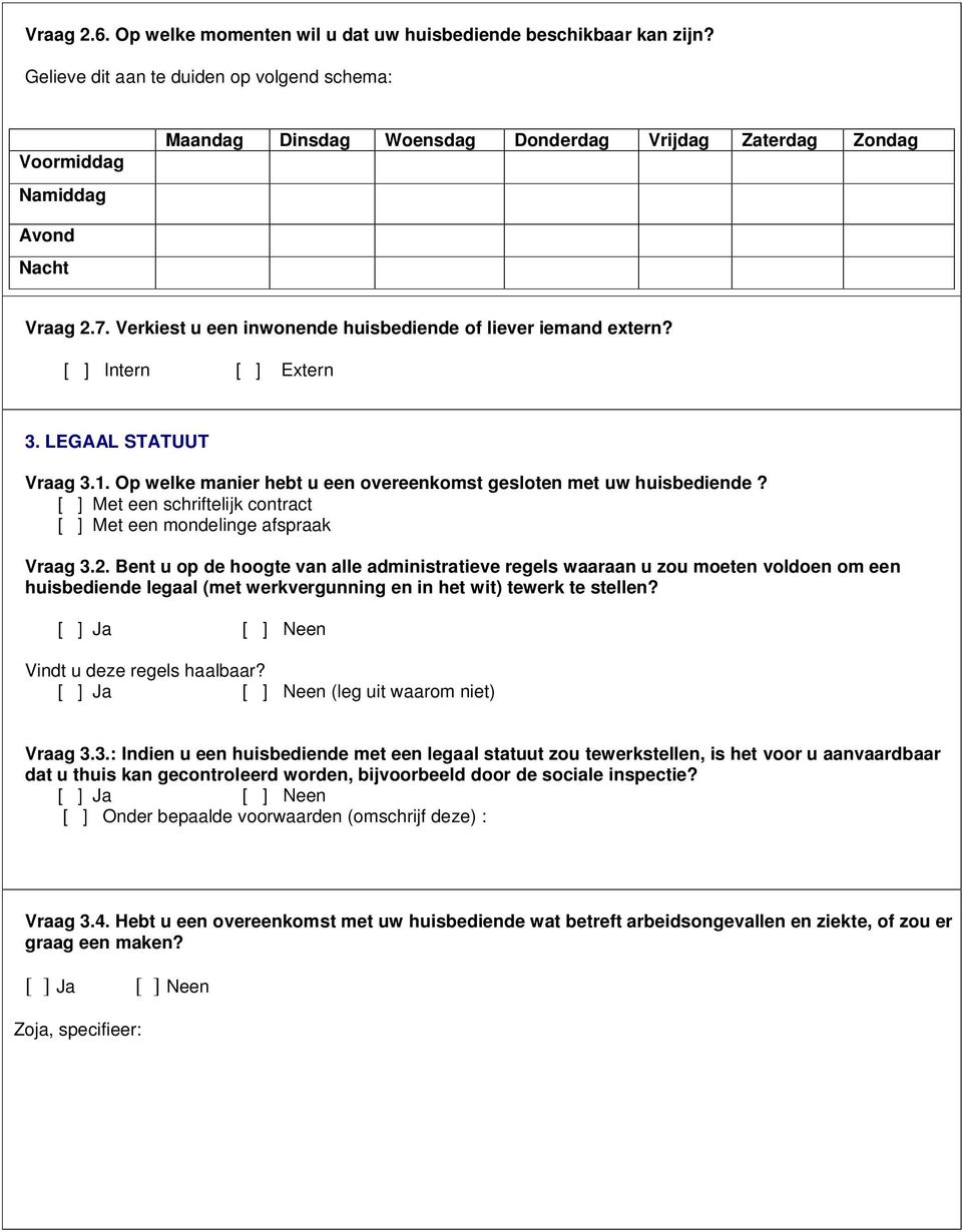 [ ] Intern [ ] Extern 3. LEGAAL STATUUT Vraag 3.1. Op welke manier hebt u een vereenkmst geslten met uw huisbediende? [ ] Met een schriftelijk cntract [ ] Met een mndelinge afspraak Vraag 3.2.