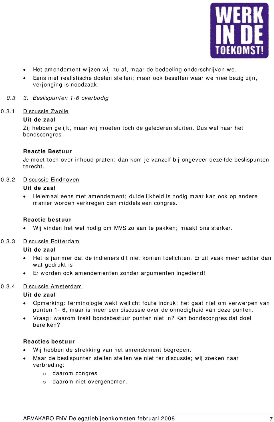 Reactie Bestuur Je moet toch over inhoud praten; dan kom je vanzelf bij ongeveer dezelfde beslispunten terecht. 0.3.