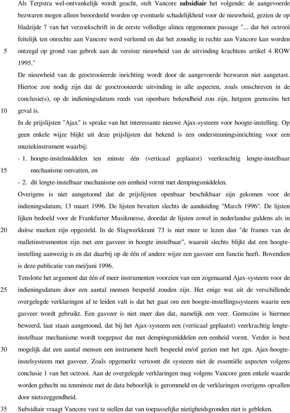 .. dat het octrooi feitelijk ten onrechte aan Vancore werd verleend en dat het zonodig in rechte aan Vancore kan worden ontzegd op grond van gebrek aan de vereiste nieuwheid van de uitvinding