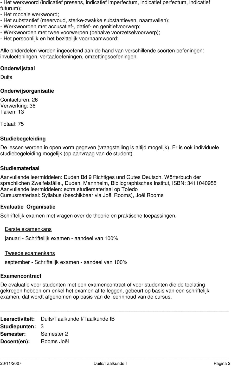 ingeoefend aan de hand van verschillende soorten oefeningen: invuloefeningen, vertaaloefeningen, omzettingsoefeningen.