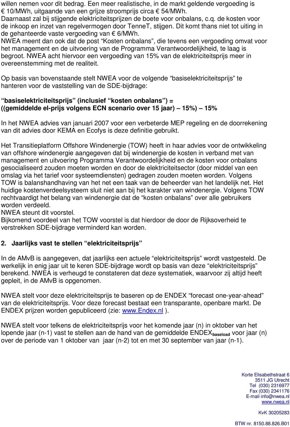 Dit komt thans niet tot uiting in de gehanteerde vaste vergoeding van 6/MWh.