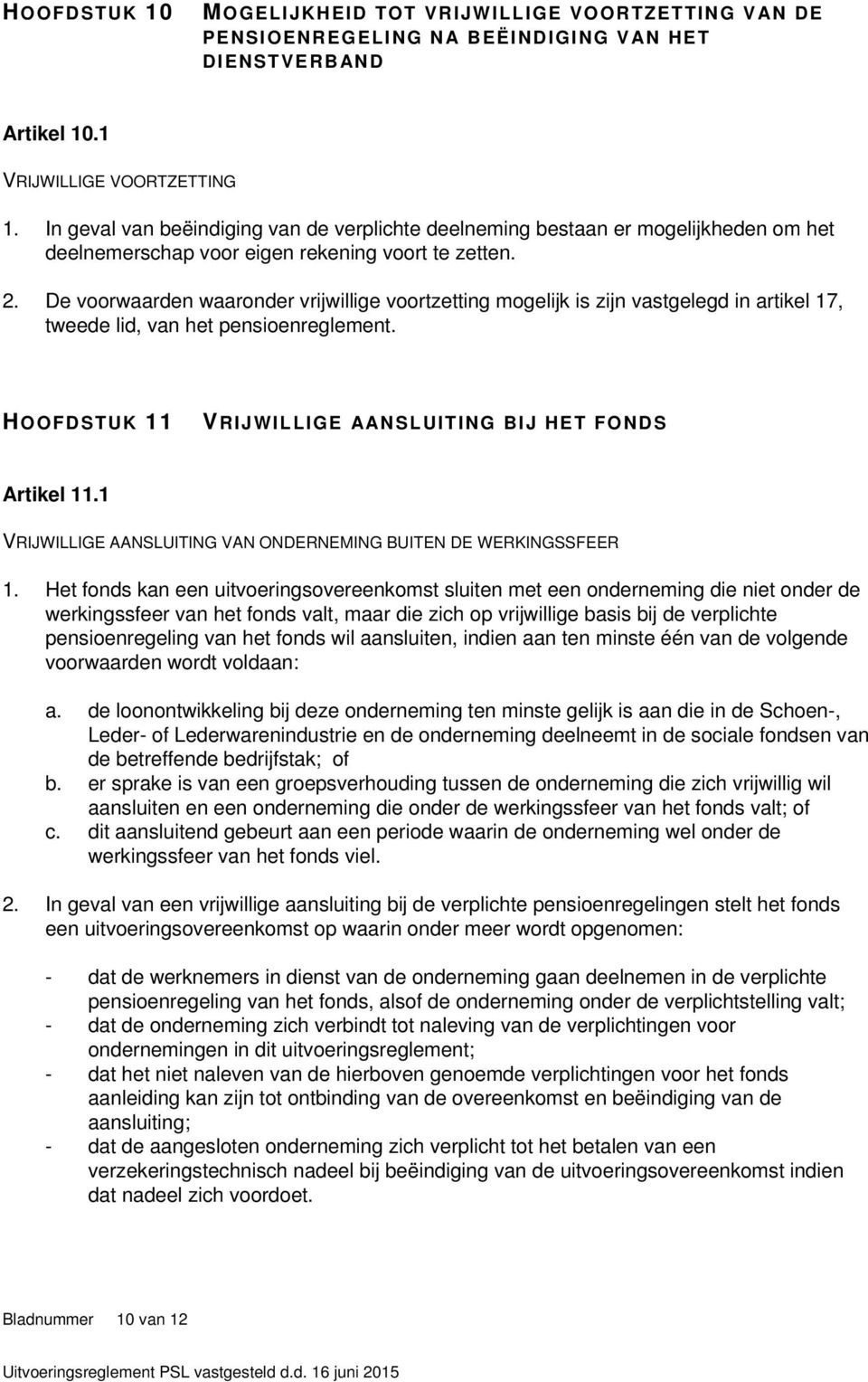 De voorwaarden waaronder vrijwillige voortzetting mogelijk is zijn vastgelegd in artikel 17, tweede lid, van het pensioenreglement. HOOFDSTUK 11 VRIJWILLIGE AANSLUITING BIJ HET FONDS Artikel 11.