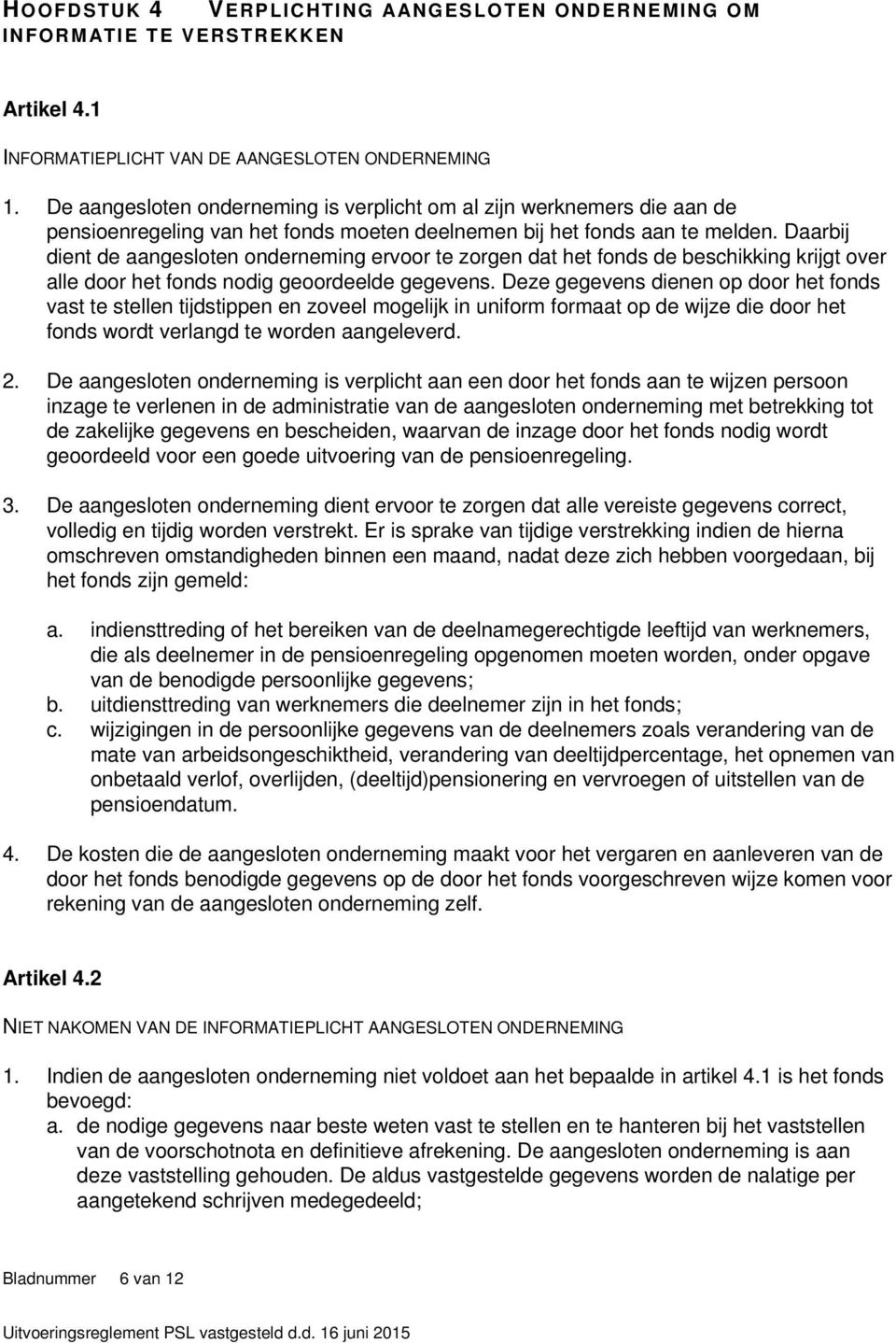 Daarbij dient de aangesloten onderneming ervoor te zorgen dat het fonds de beschikking krijgt over alle door het fonds nodig geoordeelde gegevens.