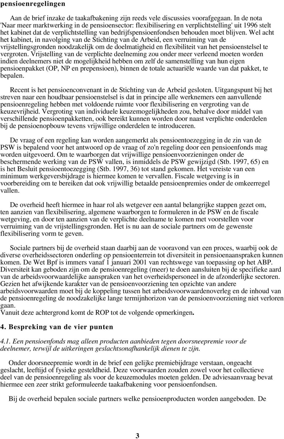 Wel acht het kabinet, in navolging van de Stichting van de Arbeid, een verruiming van de vrijstellingsgronden noodzakelijk om de doelmatigheid en flexibiliteit van het pensioenstelsel te vergroten.