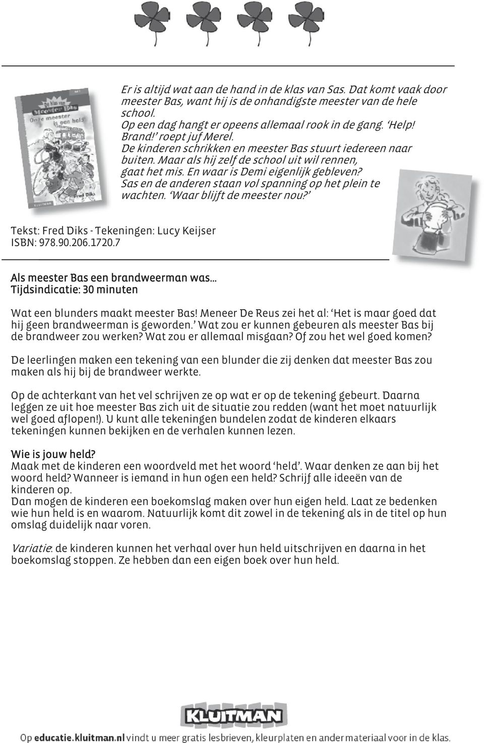 Sas en de anderen staan vol spanning op het plein te wachten. Waar blijft de meester nou? Tekst: Fred Diks - Tekeningen: Lucy Keijser ISBN: 978.90.206.1720.