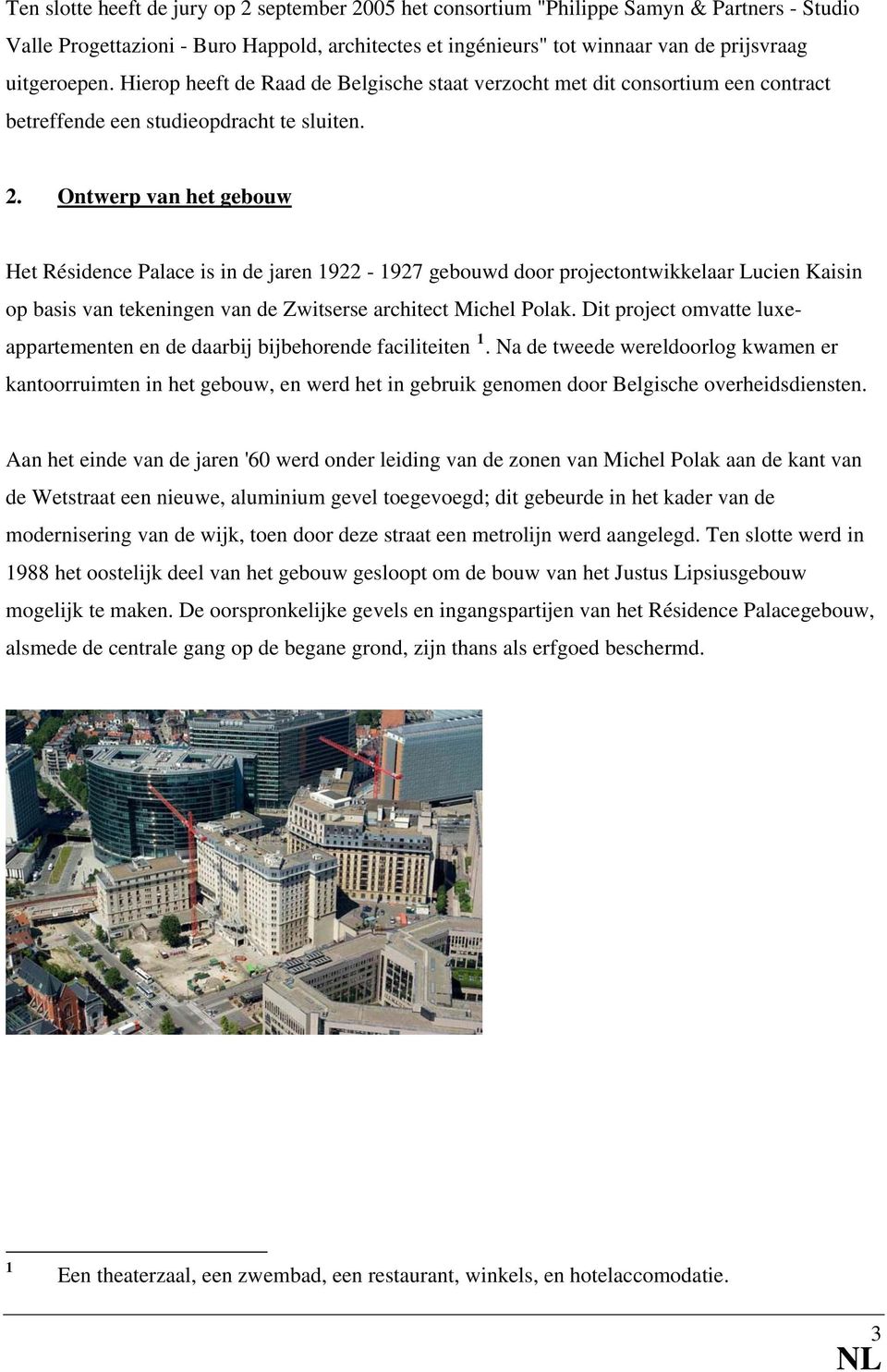 Ontwerp van het gebouw Het Résidence Palace is in de jaren 922-927 gebouwd door projectontwikkelaar Lucien Kaisin op basis van tekeningen van de Zwitserse architect Michel Polak.