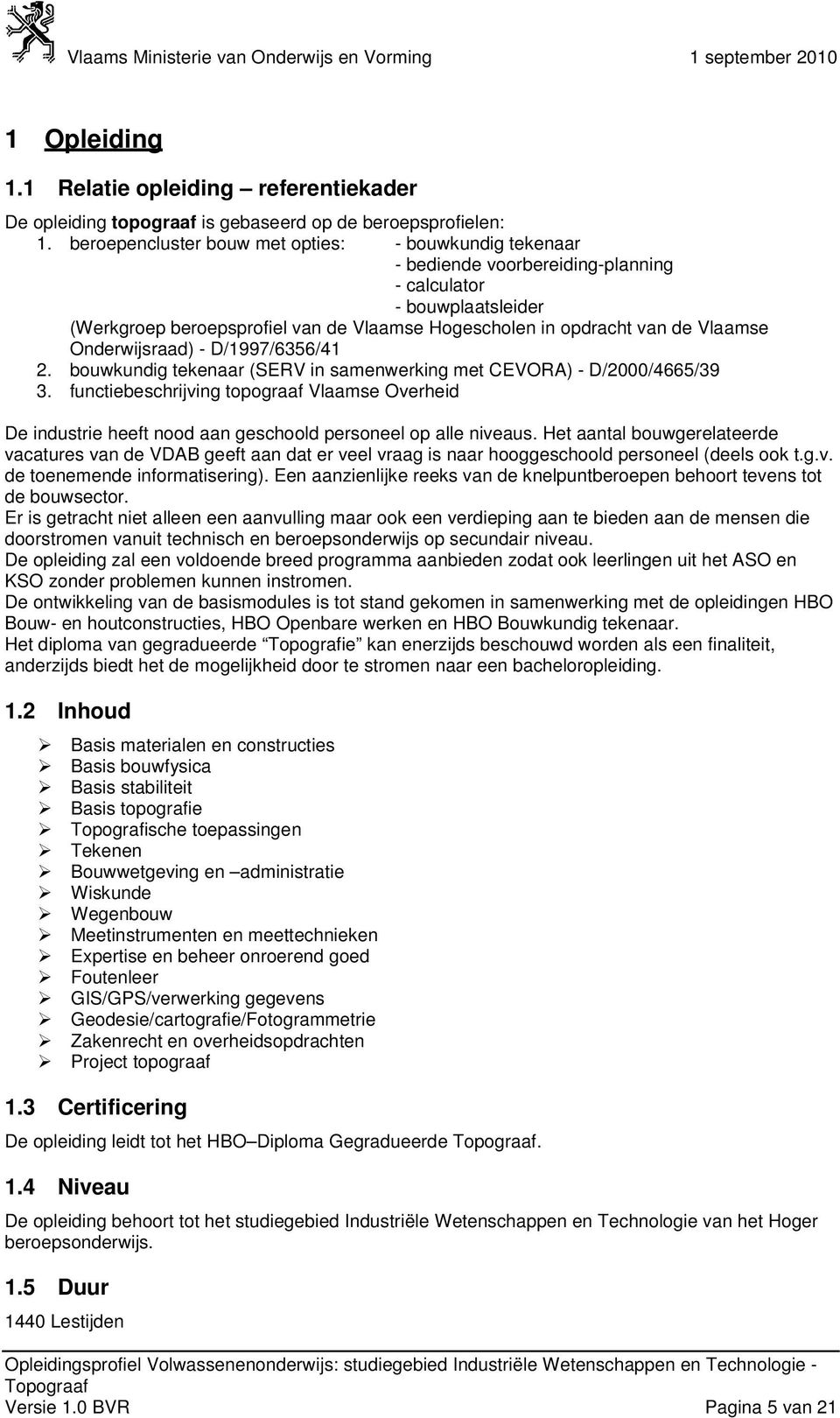 Vlaamse Onderwijsraad) - D/1997/6356/41 2. bouwkundig tekenaar (SERV in samenwerking met CEVORA) - D/2000/4665/39 3.