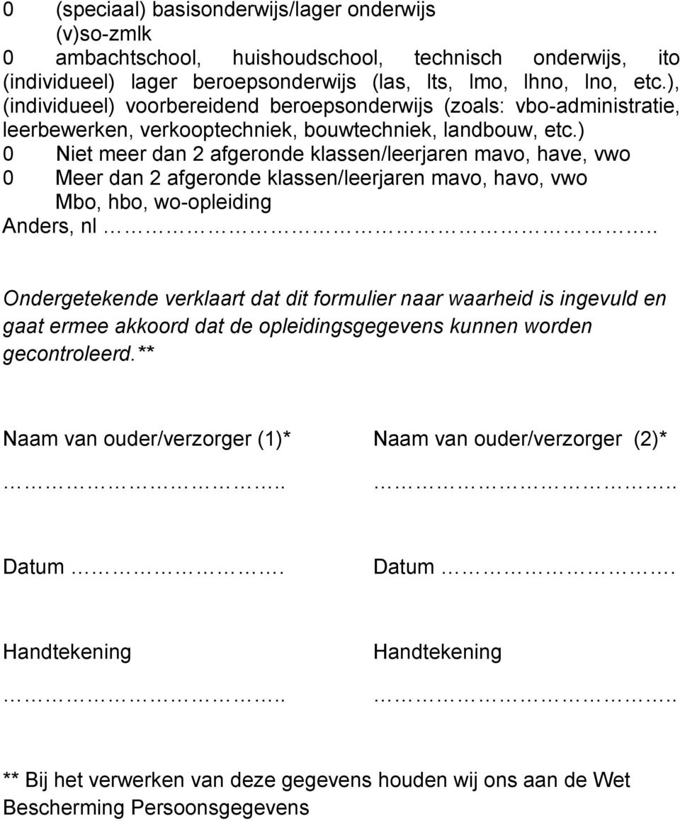 ) 0 Niet meer dan 2 afgeronde klassen/leerjaren mavo, have, vwo 0 Meer dan 2 afgeronde klassen/leerjaren mavo, havo, vwo Mbo, hbo, wo-opleiding Anders, nl Ondergetekende verklaart dat dit formulier