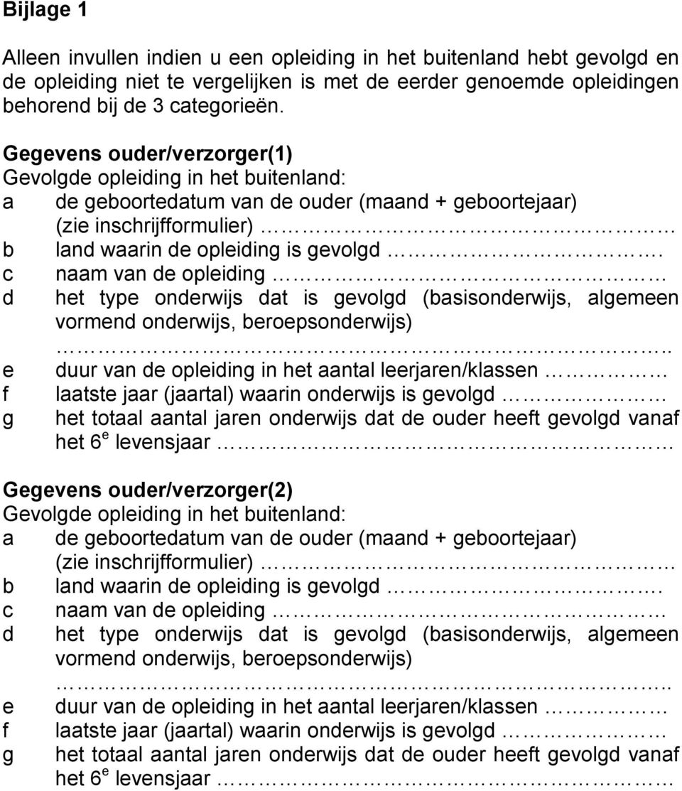 c naam van de opleiding d het type onderwijs dat is gevolgd (basisonderwijs, algemeen vormend onderwijs, beroepsonderwijs) e duur van de opleiding in het aantal leerjaren/klassen f laatste jaar