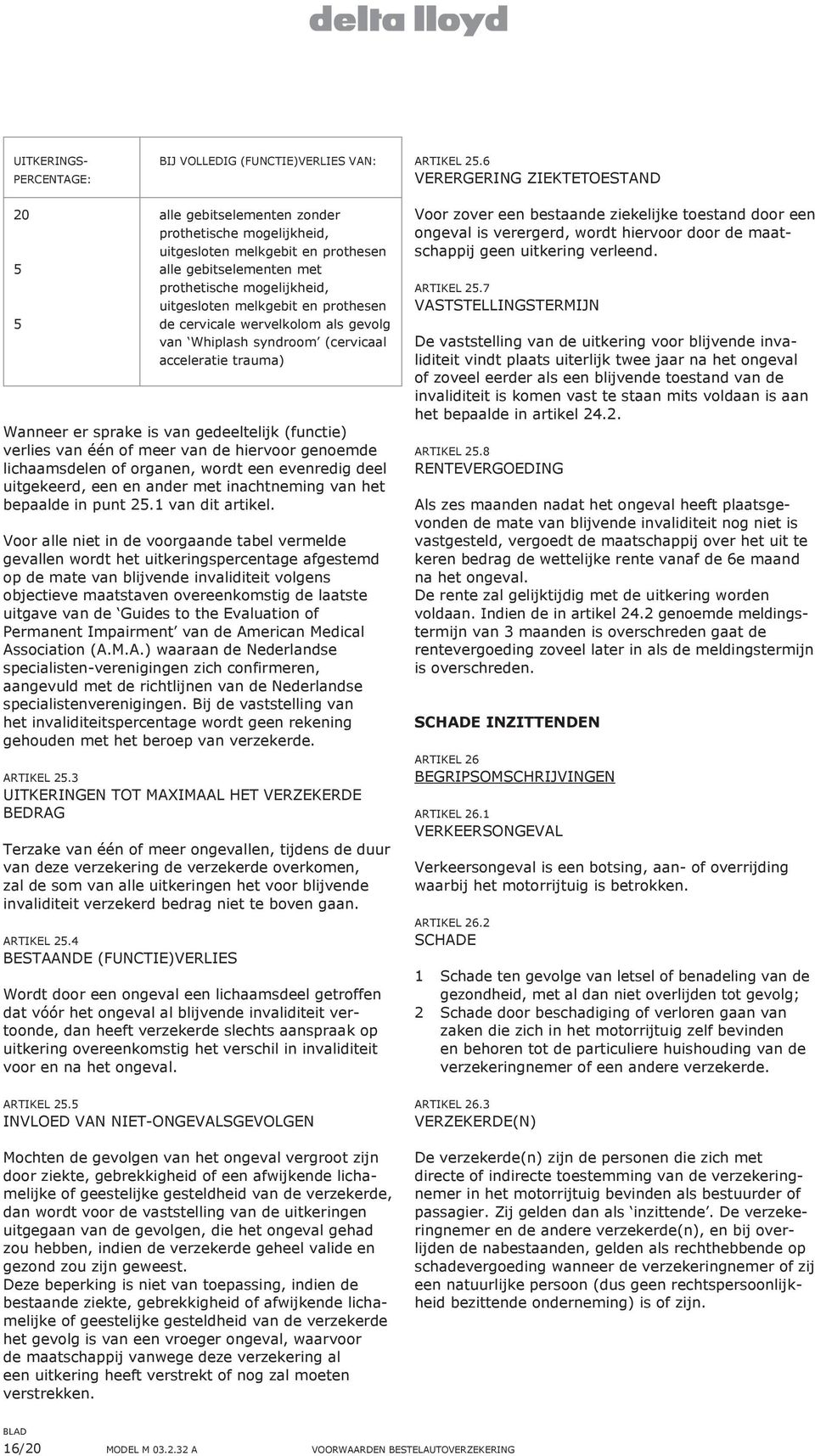 en prothesen 5 de cervicale wervelkolom als gevolg van Whiplash syndroom (cervicaal acceleratie trauma) Wanneer er sprake is van gedeeltelijk (functie) verlies van één of meer van de hiervoor